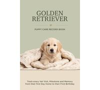 Golden Retriever Puppy Care Record Book: Track Every Vet Visit, Milestone and Memory From Their First Day Home to Their First Birthday