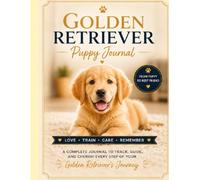 Golden Retriever Puppy Journal: A 100-Page Keepsake, Training Planner, Health Tracker and First-Year Memory Book