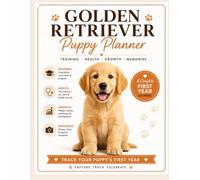 Golden Retriever Puppy Planner: Complete First Year Journal - Training Log, Health Records, Vaccination Tracker, Growth Milestones & Memory Keepsake for New Golden Retriever Puppy Owners