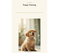 Golden Retriever Puppy Training: A Step-by-Step Guide for First-Time Owners: Potty Training, Crate, Leash Manners & a Calm, Happy Golden