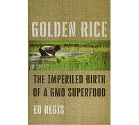Golden Rice: The Imperiled Birth of a GMO Superfood