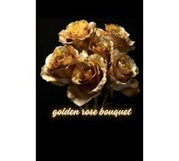 golden rose bouquet: Lined Notebook | 120 Pages | 6 x 9 Inches | Perfect for Journaling, Notes, Planning & Creative Writing