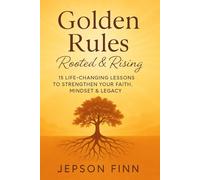 Golden rules " Rooted & rising": 15 Life-Changing Lessons for Strength, Faith, and Success