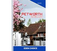 Golden Shores Travel Guide To Petworth England: Exploring Stately Homes, Antique Shops, and Timeless English Countryside
