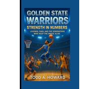 Golden State Warriors: Strength In Numbers: Legends, Fans, And The Generations Who Keep The Magic Alive