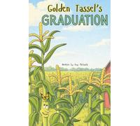 Golden Tassel's Graduation: Growing up, Giving back, and Graduating with Grace. A Faith-Filled Fable About Friendship, Growing into God's Plan, and Utilizing Nature's Blessings