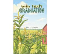 Golden Tassel's Graduation: Growing up, Giving back, and Graduating with Grace. A Faith-Filled Fable About Growing into God's Plan and Respecting Nature