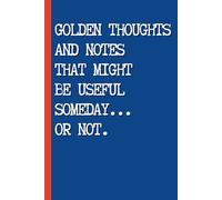 Golden Thoughts and Notes That Might Be Useful Someday. Or Not: 6 x 9 Inch Notebook with Blank Lined Pages - Funny Lined Journal for Notes, Ideas, and ... Perfect Gag Gift for Coworkers and Adults