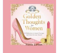 Golden Thoughts for Women: 50 Reflections to Inspire Courage, Self-Worth & Inner Strength