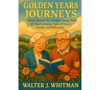 Golden Years Journeys: Short Stories for Seniors Large Print - 100 Heartwarming Tales of Travel, Family, and Reflection