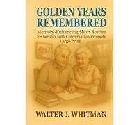 Golden Years Remembered: Memory-Enhancing Short Stories for Seniors with Conversation Prompts - Large Print