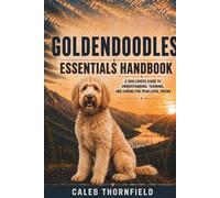 Goldendoodles Essentials Handbook: A Dog Lover’s Guide to Understanding, Training, and Caring for Your Loyal Friend