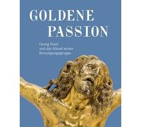 Goldene Passion: Georg Petel und das Rätsel seiner Kreuzigungsgruppe