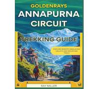 GoldenRays Annapurna Circuit Trekking Guide: Explore Remote Himalayan Valleys and Mountain Trails