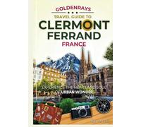 GoldenRays Travel Guide to Clermont-Ferrand, France: Experience the Heart and Soul of Urban Wonder
