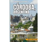 GoldenRays Travel Guide to Córdoba, Argentina: Explore Hidden Gems and Timeless Wonders in the City