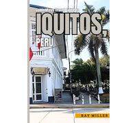 GoldenRays Travel Guide to Iquitos, Peru: Discover the Enchantment of the City and Its Vibrant Spirit