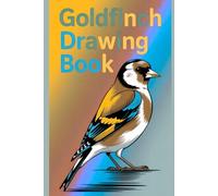 Goldfinch Drawing Book: A Beautiful Sketchbook for Bird Lovers, Kids, and Artists | Blank Pages for Drawings, Doodling, and Creative Exploration