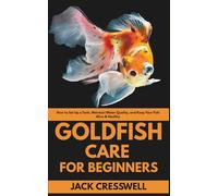 Goldfish Care for Beginners: How to Set Up a Tank, Maintain Water Quality, and Keep Your Fish Alive & Healthy