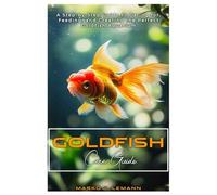 Goldfish Care Guide: A Step-by-Step Guide to Caring for, Feeding, and Creating the Perfect Goldfish Aquarium