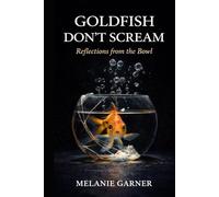 Goldfish Don't Scream: Reflections from the Bowl