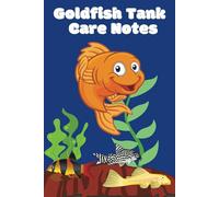 Goldfish Tank Care Notes: Aquarium Goldfish Hobbyist Kid-Friendly Record Keeping Book. Log Water Chemistry, Maintenance And Overall Fish Health.
