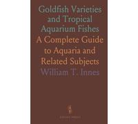 Goldfish Varieties and Tropical Aquarium Fishes: A Complete Guide to Aquaria and Related Subjects