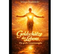 Goldschätze des Lebens - Die Gesamtausgabe: Dein Weg zu innerem Reichtum, Vertrauen und einem erfüllten Leben