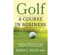 Golf: A Course in Business: A Few Lessons Golf Can Teach Us About Management & Entrepreneurship: 5