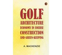 Golf Architecture: Economy in Course Construction and Green-Keeping