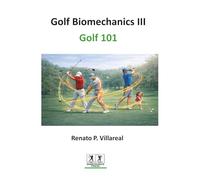 Golf Biomechanics III - Golf 101: The Science of a Simple, Efficient, and Injury-Free Golf Swing