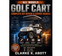 GOLF CART COMPLETE DIY REPAIR & SERVICE MANUAL: The Step-by-Step Guide to Diagnosis, Maintenance, and Repair for All Gas and Electric Models