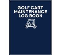 Golf Cart Maintenance Log Book: Inspection Journal for Recording Service History, Parts Replacement, Scheduling Tasks, and Condition Monitoring