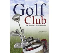 Golf club: guida alla scelta e all'uso dei bastoni. Ediz. illustrata