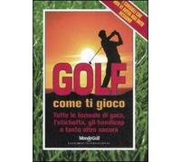 Golf. Come ti gioco. Tutte le formule di gara, l'etichetta, gli handicap e tanto altro ancora
