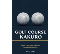 Golf Course Kakuro Vol. 2: 100 More Cross-Sum Puzzles for Golf Lovers