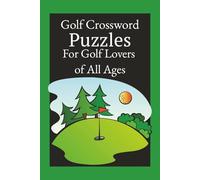 Golf Crossword Puzzles For Golf Lovers of All Ages: Golf Crossword for seniors, Golf Crossword for Adults, Golf Crossword for Teens and More, ... ... Great for Gifts, Holidays and Relaxation