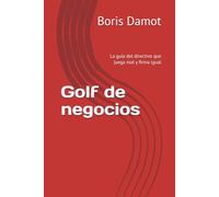 Golf de negocios: La guía del directivo que juega mal y firma igual