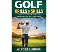 GOLF DRILLS & SKILLS: A Complete Training Guide for Swing Mechanics, Accuracy, Distance, Short Game & Course Strategy