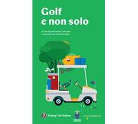 Golf e non solo. Guida al patrimonio culturale e naturale dei Circoli d'Italia