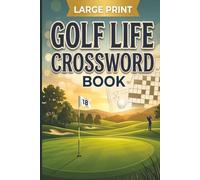 Golf Life Crossword Book: 60 Large Print Puzzles for Relaxation, Stress Relief & Golfing Fun | A Golf-Themed Fairway Escape with 600 Sports Words for Adults & Teens With Solutions