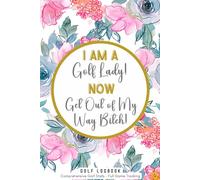 Golf Logbook - I Am A Golf Lady! Now Get Out of My Way Bitch!: Comprehensive Golf-Stats - Full Game Tracking