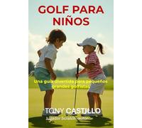 GOLF PARA NIÑOS -Una guía divertida para pequeños grandes golfistas-