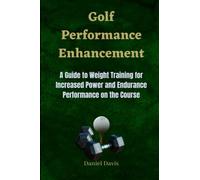 Golf Performance Enhancement: A Guide to Weight Training for Increased Power and Endurance Performance on the Course