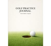 Golf Practice Log: A Focused Training Journal for Serious Golf Improvement: Track Drills, Shot Patterns, Swing Thoughts, and Practice Sessions - Not Scores