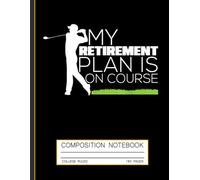 Golf Retirement Composition Notebook: My Plan Is On Course - Funny Retired Life Journal