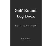 Golf Round Log Book: Record Every Round Played