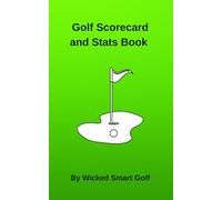 Golf Scorecard and Stats Book by Wicked Smart Golf: Track Stats for 50 Rounds to Improve Your Consistency and Lower Your Scores