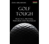 Golf tough: practice, prepare, perform and progress - Abrahams Dan