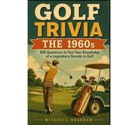 GOLF TRIVIA: The 1960s: 100 Questions to Test Your Knowledge of a Legendary Decade in Golf
